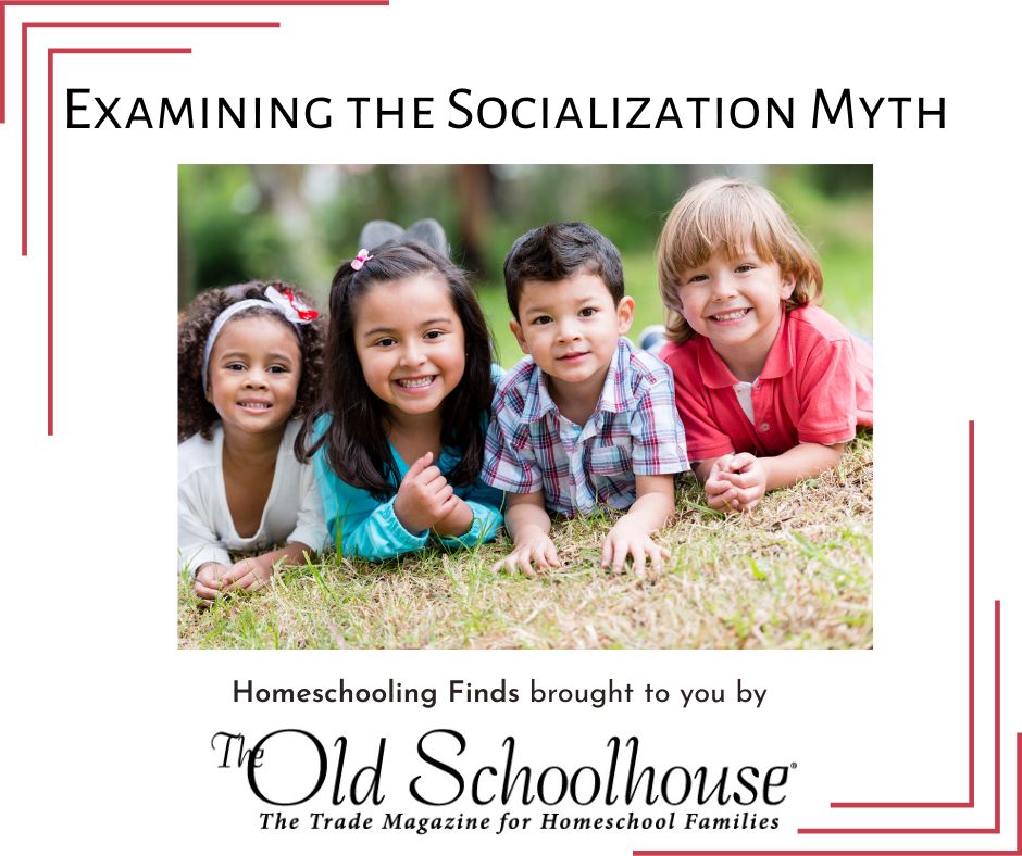 Examining the Socialization Myth Homeschooling Finds brought to you by The Old Schoolhouse® with photograph of four young children outdoors