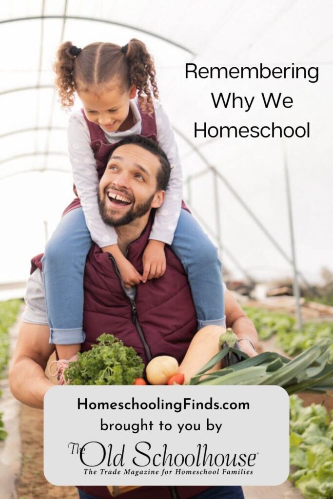 Remembering Why We Homeschool Homeschooling Finds brought to you by The Old Schoolhouse® logo with dad and young girl on his shoulders in a greenhouse