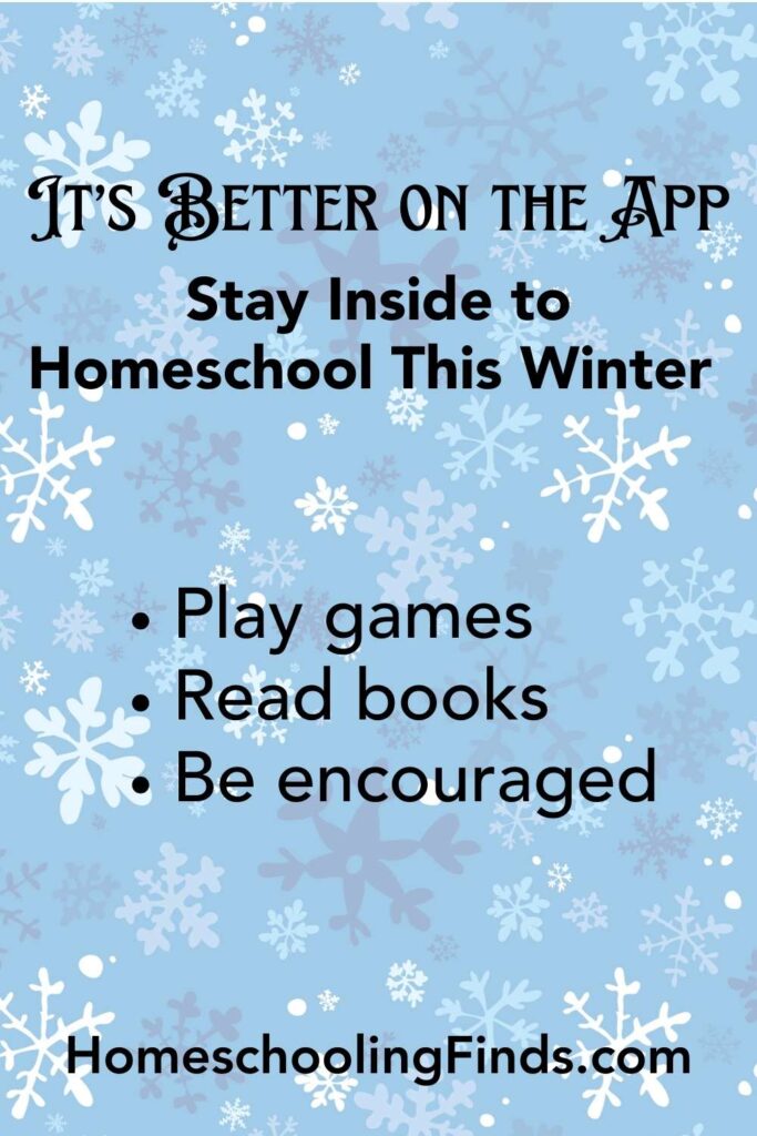 It’s Better on the App: Stay Inside to Homeschool This Winter Play games; Read books; Be encouraged