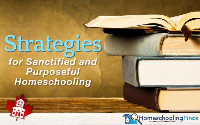 Strategies for Sanctified and Purposeful Homeschooling