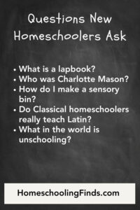 Questions New Homeschoolers Ask What is a lapbook? Who was Charlotte Mason? How do I make a sensory bin? Do Classical homeschoolers really teach Latin? What in the world is unschooling?
