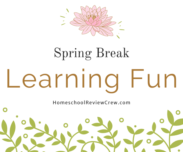 Spring Break Learning Fun with the Homeschool Review Crew